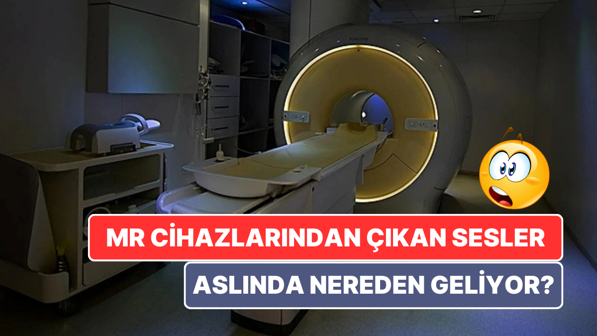 Birçok Kişinin Kabusu Olan MR Cihazlarından Çıkan Seslerin Aslında Nereden Geldiğini Biliyor musunuz?